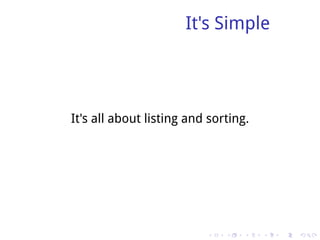 It's Simple




It's all about listing and sorting.




                          .   .   .   .   .   .
 