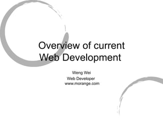 Overview of current Web Development  Weng Wei Web Developer   www.morange.com 