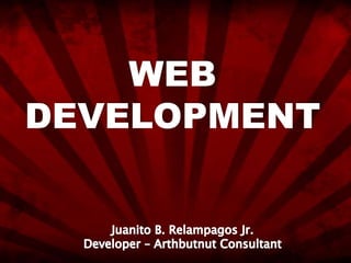 WEB DEVELOPMENT Juanito B. Relampagos Jr. Developer – Arthbutnut Consultant 