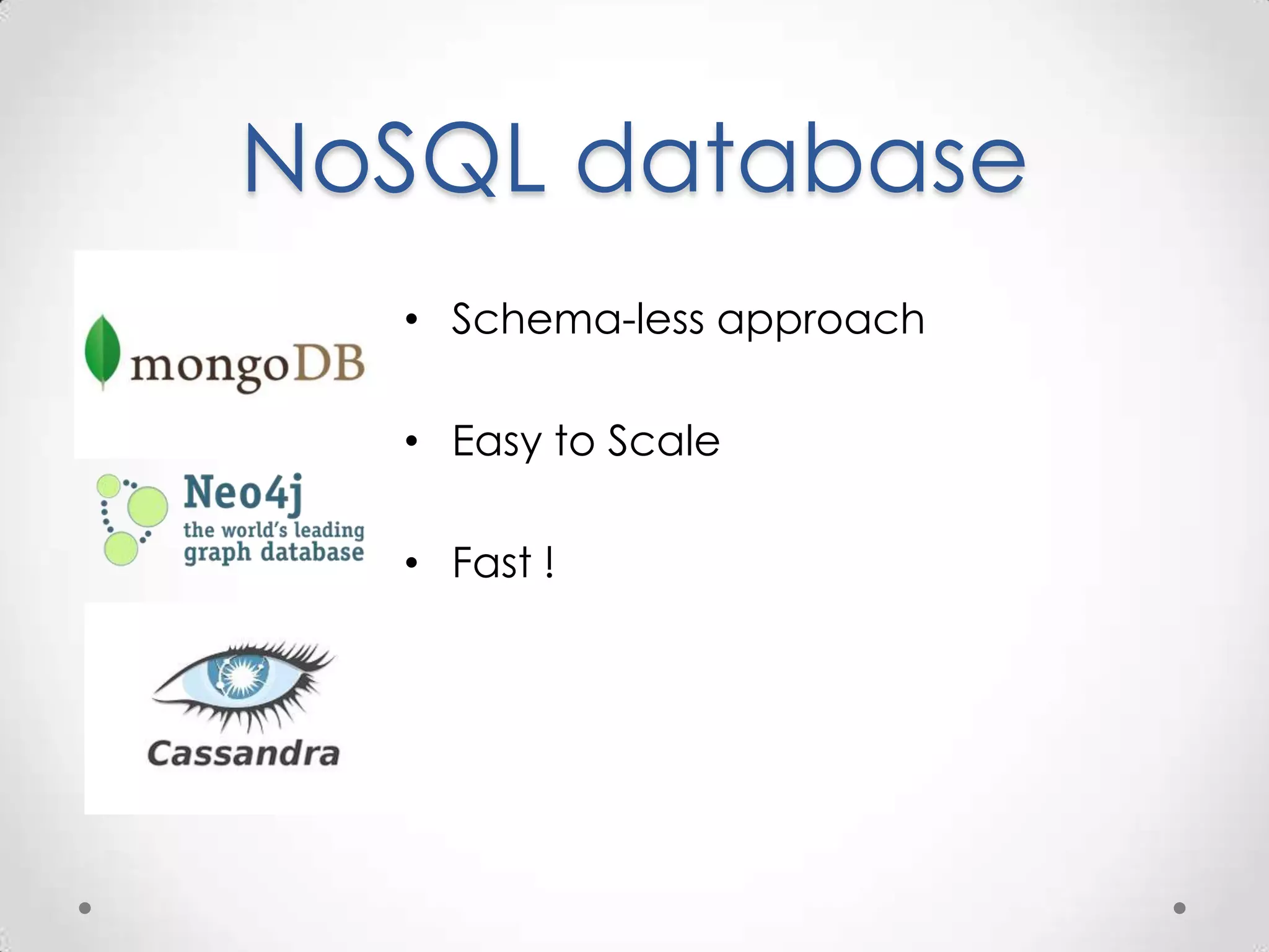 NoSQL database
  • Schema-less approach

  • Easy to Scale

  • Fast !
 