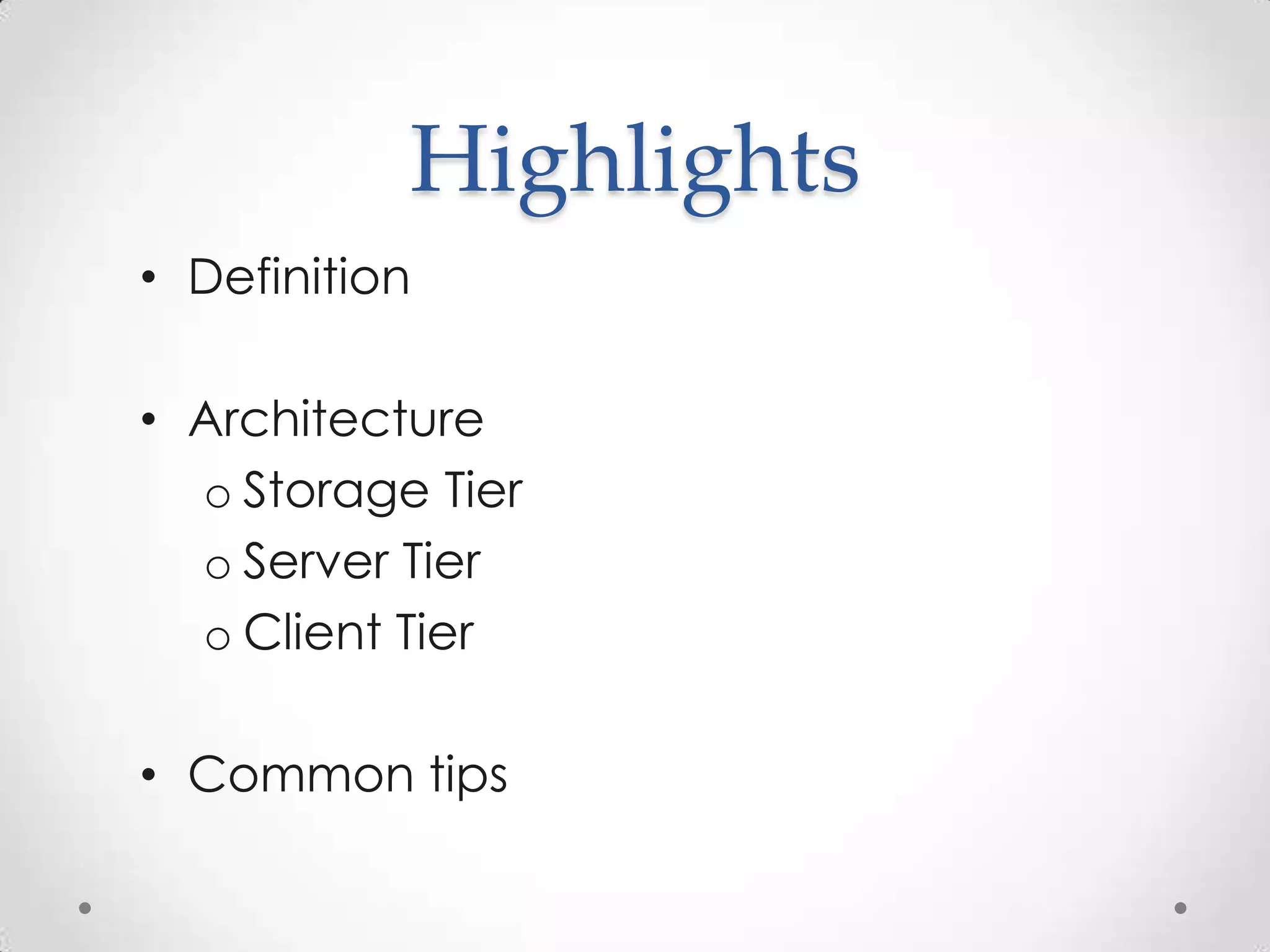 Highlights
• Definition

• Architecture
  o Storage Tier
  o Server Tier
  o Client Tier

• Common tips
 