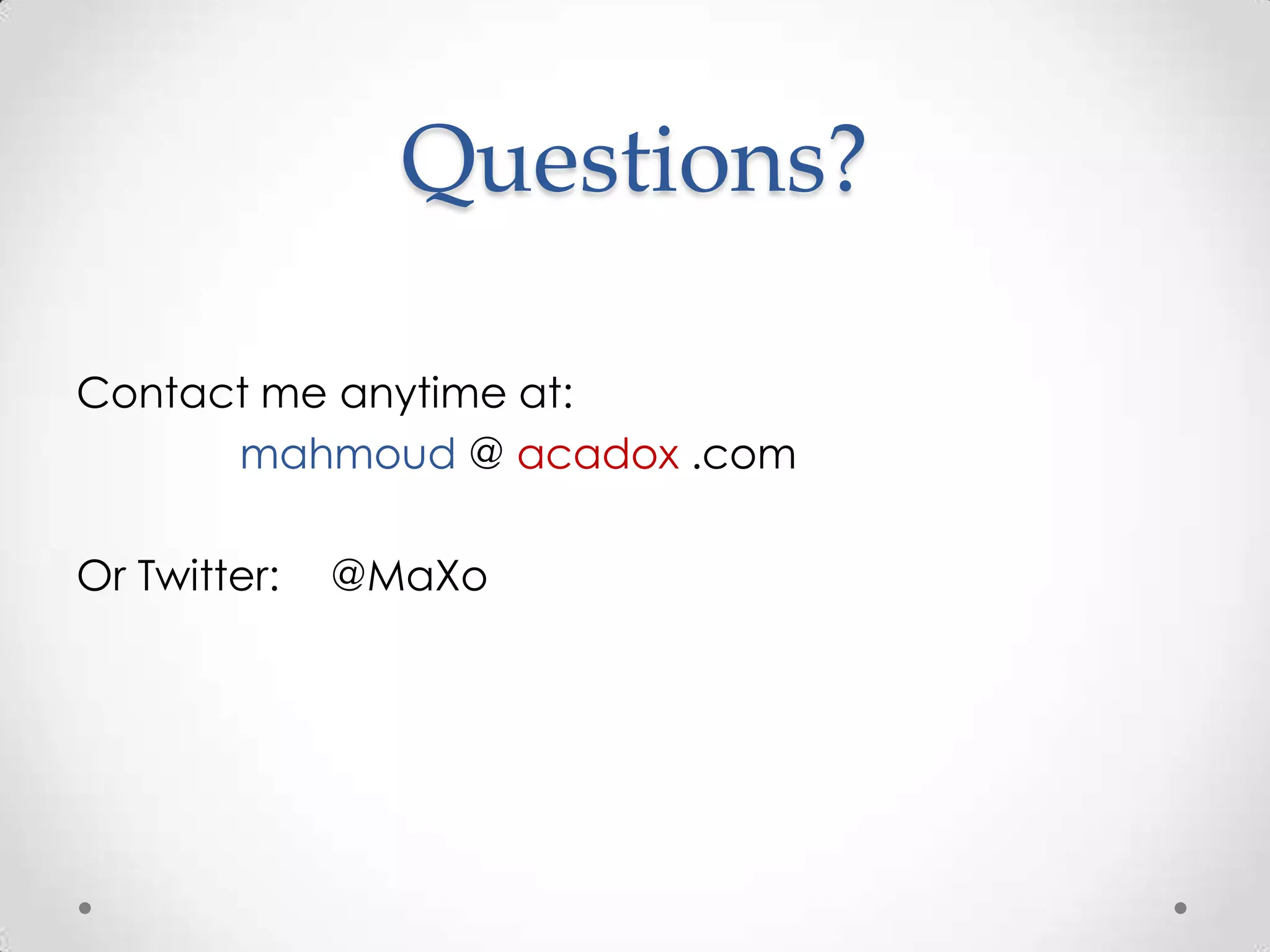 Questions?

Contact me anytime at:
      mahmoud @ acadox .com

Or Twitter:   @MaXo
 