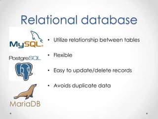 Relational database
    • Utilize relationship between tables

    • Flexible

    • Easy to update/delete records

    • Avoids duplicate data
 