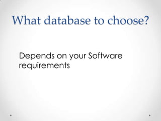 What database to choose?

 Depends on your Software
 requirements
 