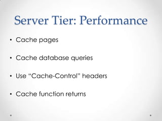 Server Tier: Performance
• Cache pages

• Cache database queries

• Use “Cache-Control” headers

• Cache function returns
 