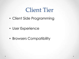 Client Tier
• Client Side Programming

• User Experience

• Browsers Compatibility
 