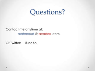 Questions?

Contact me anytime at:
      mahmoud @ acadox .com

Or Twitter:   @MaXo
 