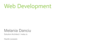 Web Development
Melania Danciu
Solution Architect / mela.ro
Haufe-Lexware
 