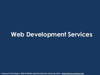 Web Development Services
Cromosys Technologies, Web & Mobile App Development Company, India – http://www.cromosys.com
 