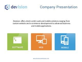 www.devisionsolutions.com
Company Presentation
Devision offers client-centric web and mobile solutions ranging from
custom website and e-commerce development to advanced business
and mobile applications.
 