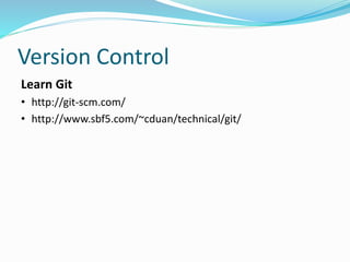 Version Control 
Learn Git 
• http://git-scm.com/ 
• http://www.sbf5.com/~cduan/technical/git/ 
 