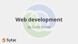 Web development
by Carlo Sciolla
 