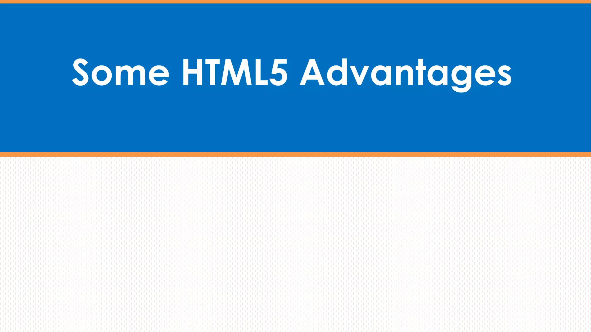 Some HTML5 Advantages
 