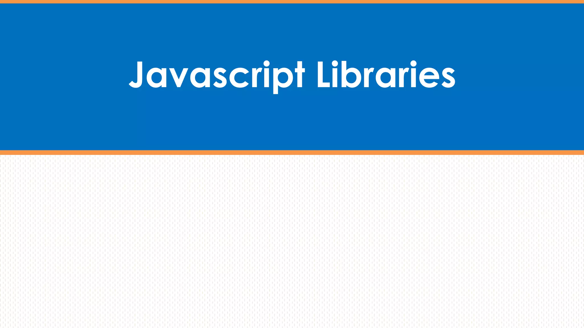 Javascript Libraries
 
