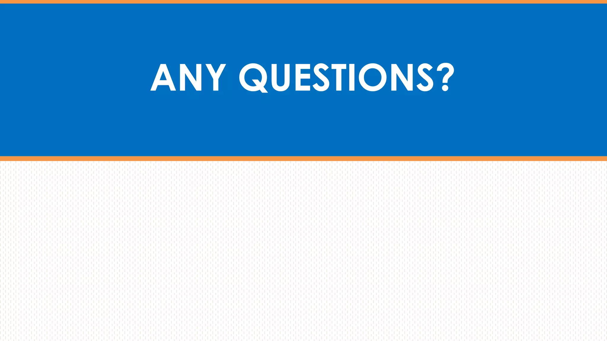 ANY QUESTIONS?
 
