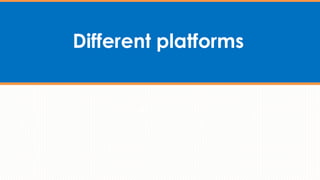 Different platforms
 