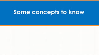 Some concepts to know
 