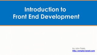 Introduction to
Front End Development
 