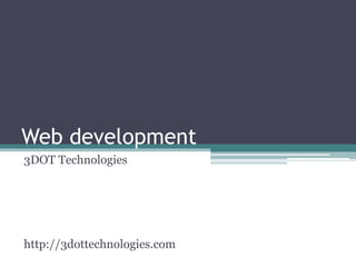 Web development
3DOT Technologies
http://3dottechnologies.com
 