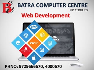 BATRA COMPUTER CENTRE
Web Development
ISO CERTIFIED
PHNO: 9729666670, 4000670
 