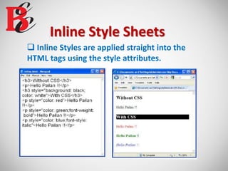 Inline Style Sheets
 Inline Styles are applied straight into the
HTML tags using the style attributes.
 