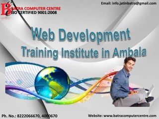 Website: www.batracomputercentre.comPh. No.: 8222066670, 4000670
Email: info.jatinbatra@gmail.com
BATRA COMPUTER CENTRE
ISO CERTIFIED 9001:2008
 