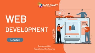 WEB
DEVELOPMENT
Let's start
Presented By
RapidSmartSoftwares
 