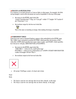  All normal WebPages consist of a head and a body.
Head
Body
 The head is used for text and tags that do not show directly on the page.
 The body is used for text and tags that are shown directly on the page.
 