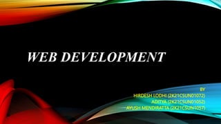 WEB DEVELOPMENT
BY
HIRDESH LODHI (2K21CSUN01072)
ADITYA (2K21CSUN01052)
AYUSH MENDIRATTA (2K21CSUN1057)
 