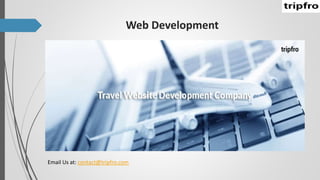 Web Development
Email Us at: contact@tripfro.com
 
