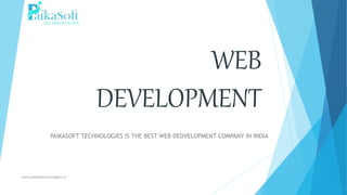 WEB
DEVELOPMENT
PAIKASOFT TECHNOLOGIES IS THE BEST WEB DEDVELOPMENT COMPANY IN INDIA
www.paikasofttechnologies.in
 
