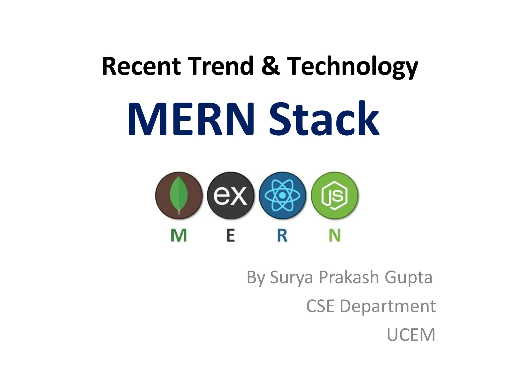 Recent Trend & Technology
MERN Stack
By Surya Prakash Gupta
CSE Department
UCEM
 