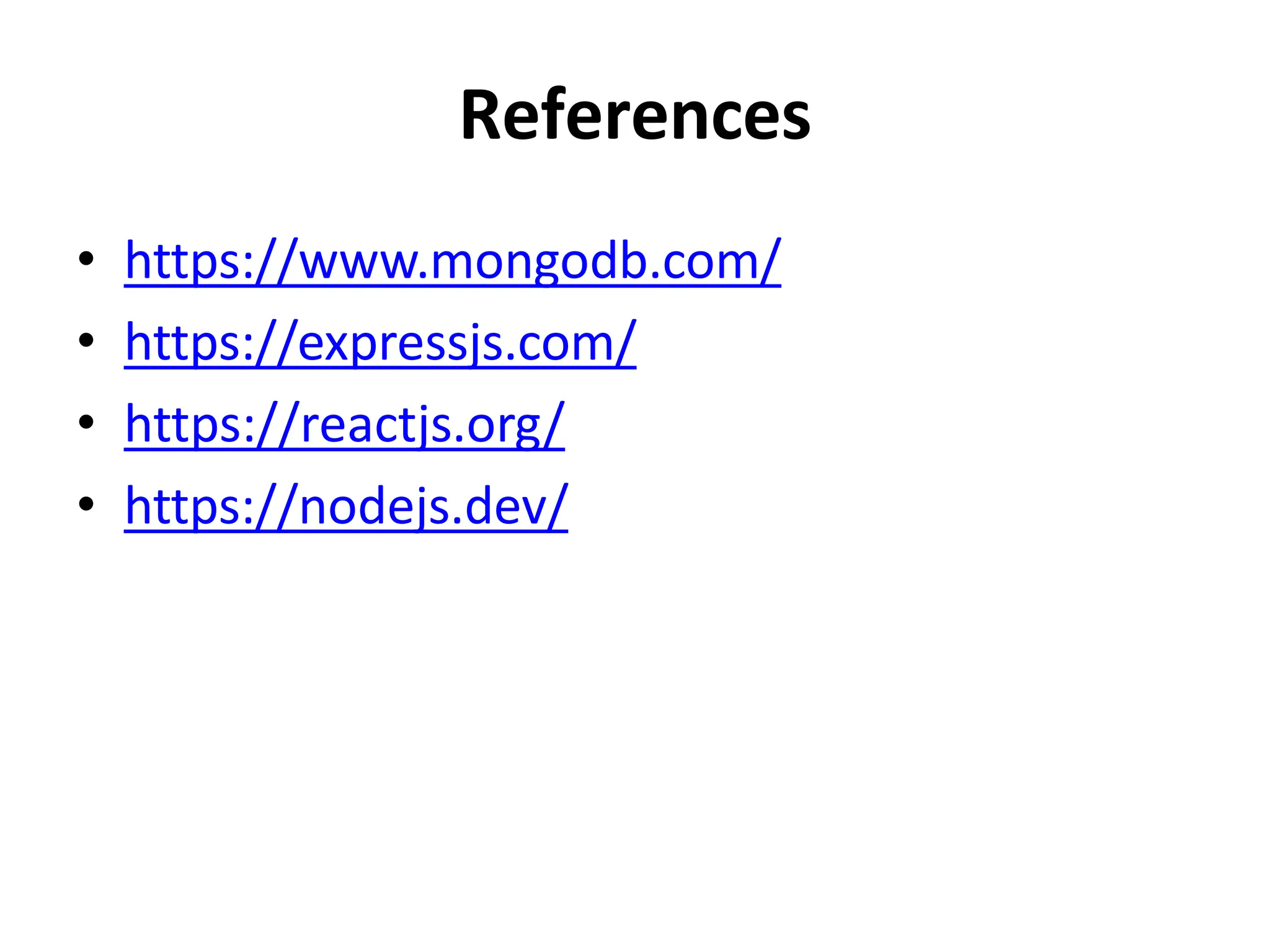 References
• https://www.mongodb.com/
• https://expressjs.com/
• https://reactjs.org/
• https://nodejs.dev/
 