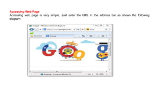 Accessing Web Page
Accessing web page is very simple. Just enter the URL in the address bar as shown the following
diagram:
 