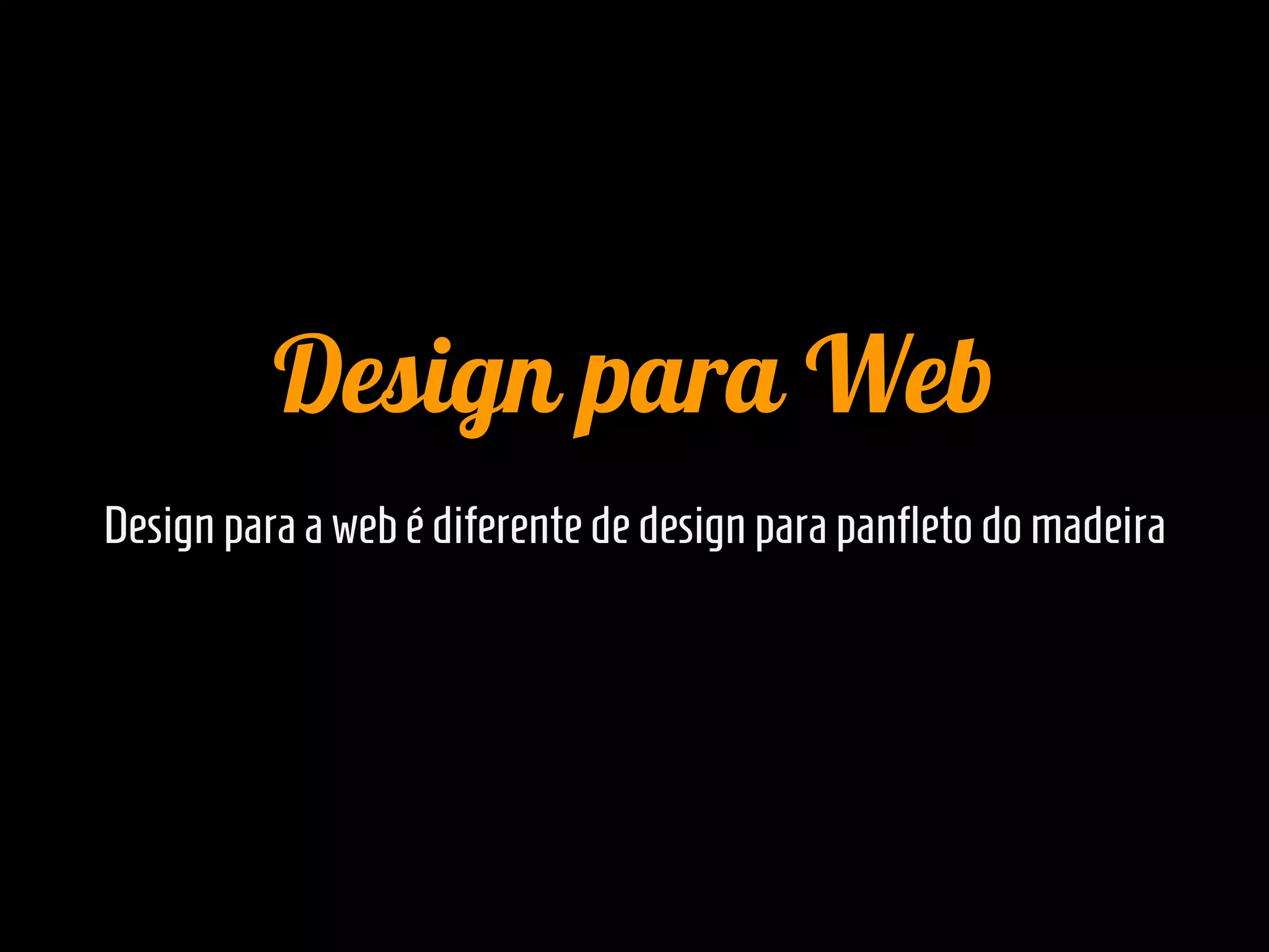Design para Web
Design paraawebé diferentededesignparapanfletodomadeira
 