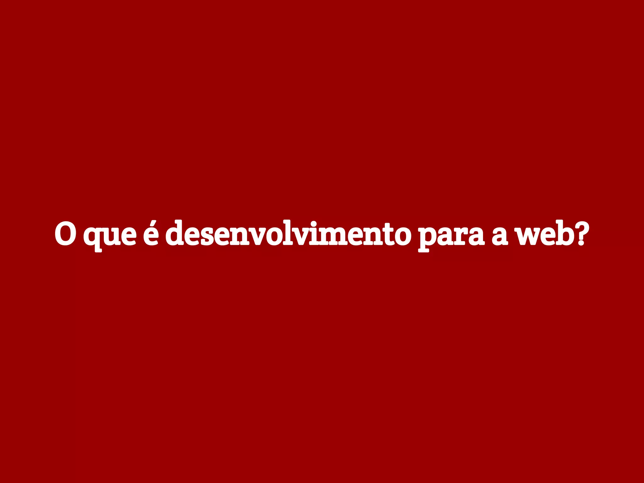 O que é desenvolvimento para a web?
 