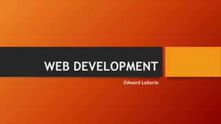 WEB DEVELOPMENT
Edward Laborio
 