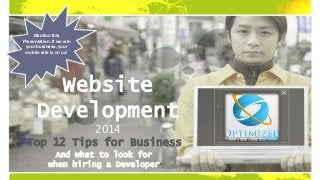 Mention this
Presentation. If we win
your business, your
mobile site is on us!

Website
Development
2014
Top 12 Tips for Business
And what to look for
when hiring a Developer

 