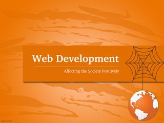 Web Development
      Affecting the Society Positively
 