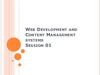 WEB DEVELOPMENT AND
CONTENT MANAGEMENT
SYSTEMS
SESSION 01
 