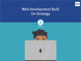 Web Development Built
On Strategy
SHAPE
 