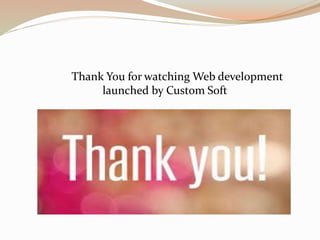 Thank You for watching Web development
launched by Custom Soft
 