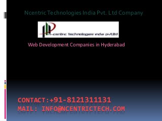 CONTACT:+91-8121311131
MAIL: INFO@NCENTRICTECH.COM
NcentricTechnologies India Pvt. Ltd Company
Web Development Companies in Hyderabad
 