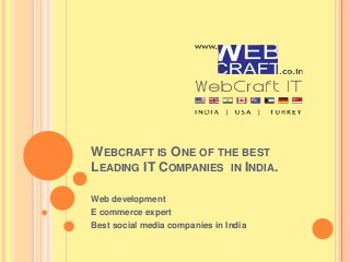 WEBCRAFT IS ONE OF THE BEST
LEADING IT COMPANIES IN INDIA.
Web development
E commerce expert
Best social media companies in India
 