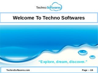 Welcome To Techno Softwares
TechnoSoftwares.com Page :- 1/6
“Explore, dream, discover.”
 