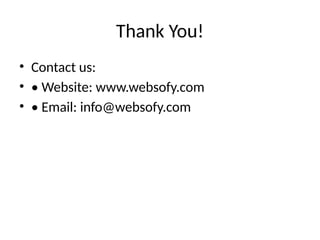 Thank You!
• Contact us:
• • Website: www.websofy.com
• • Email: info@websofy.com
 