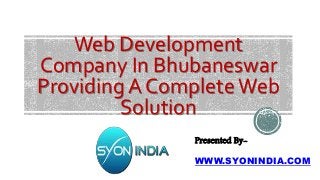 Web Development
Company In Bhubaneswar
Providing A CompleteWeb
Solution
Presented By-
WWW.SYONINDIA.COM
 
