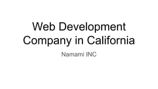 Web Development
Company in California
Namami INC
 