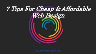 7 Tips For Cheap & Affordable
Web Design
Web Development Company india
 
