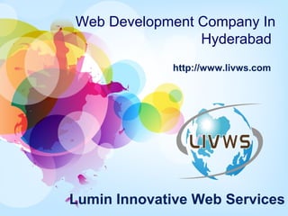 Web Development Company In
                Hyderabad
             http://www.livws.com




Lumin Innovative Web Services
 